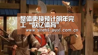 整体更换预计明年完工“欧亿体育”(图1) 体育资讯
